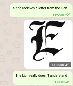 A screenshot of a groupchat
"A King receives a letter from the Lich"
A Calligraphy letter E
"The Lich really doesn't understand"