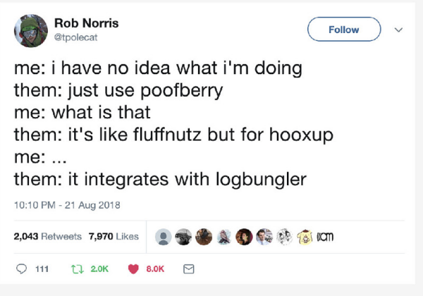 
@tpolecat

me: i have no idea what i'm doing

them: just use poofberry

me: what is that

them: it's like fluffnutz but for hooxup

me:

them: it integrates with logbungler

2:10 PM Aug 21, 2018